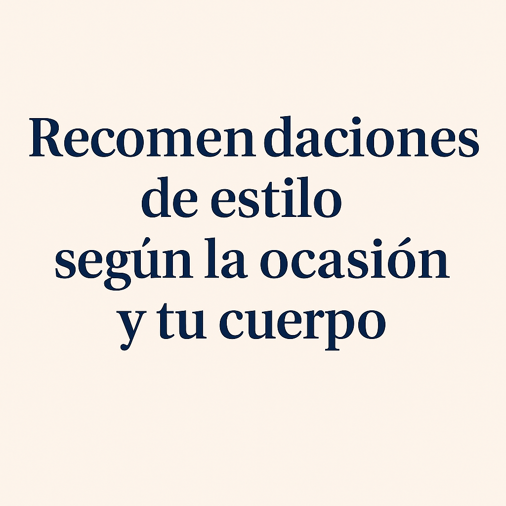 recomendaciones de estilo segun la ocasion y tu cuerpo